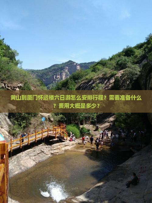 黄山到厦门怀远楼六日游怎么安排行程？需要准备什么？费用大概是多少？