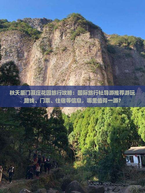 秋天厦门菽庄花园旅行攻略：国际旅行社导游推荐游玩路线、门票、住宿等信息，哪里值得一游？