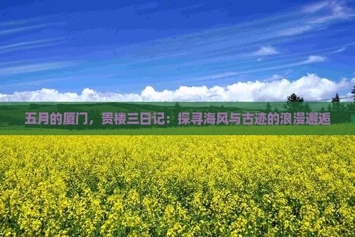 五月的厦门，贵楼三日记：探寻海风与古迹的浪漫邂逅