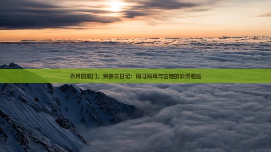 五月的厦门，贵楼三日记：探寻海风与古迹的浪漫邂逅