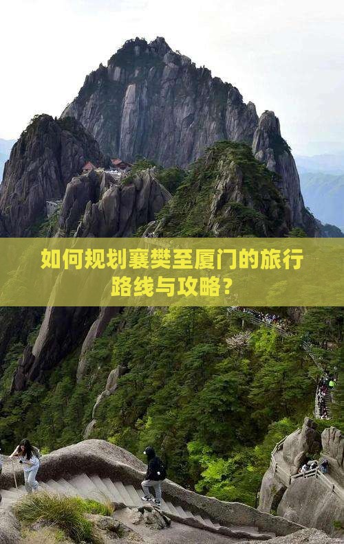 如何规划襄樊至厦门的旅行路线与攻略？