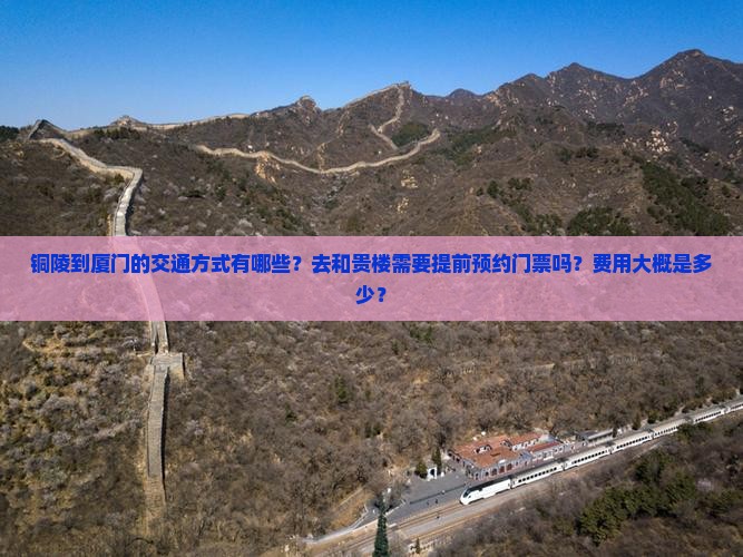 铜陵到厦门的交通方式有哪些？去和贵楼需要提前预约门票吗？费用大概是多少？