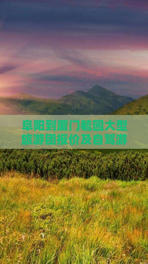 阜阳到厦门毓园大型旅游团报价及自驾游线路