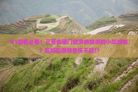 #1游客必看！三亚去厦门鼓浪屿旅游的小吃攻略？超好吃但钱包伤不起??