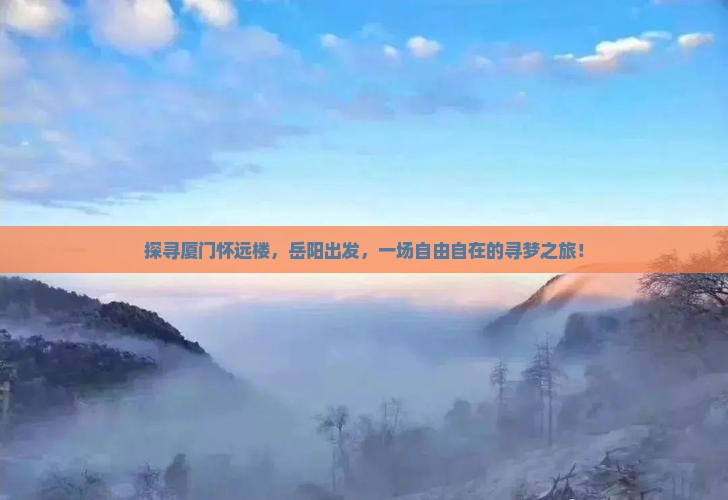 探寻厦门怀远楼，岳阳出发，一场自由自在的寻梦之旅！