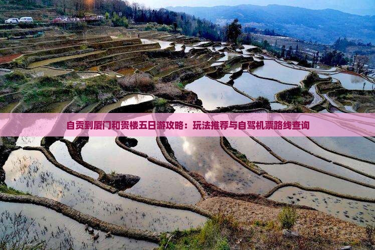 自贡到厦门和贵楼五日游攻略：玩法推荐与自驾机票路线查询