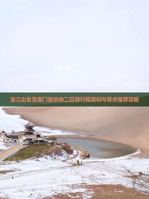 湛江出发至厦门鼓浪屿二日游行程规划与景点推荐攻略