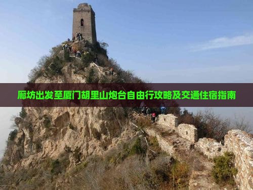 廊坊出发至厦门胡里山炮台自由行攻略及交通住宿指南