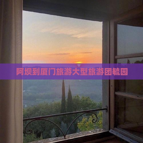 阿坝到厦门毓园大型旅游团