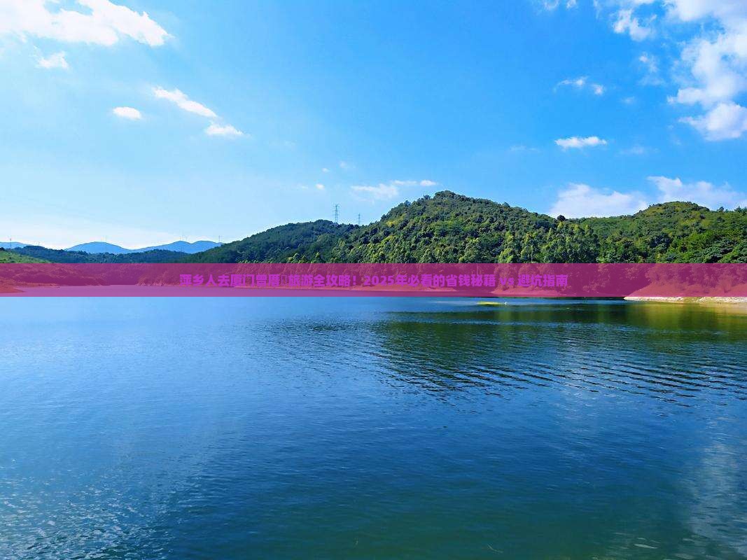 萍乡去厦门曾厝埯大型旅游团