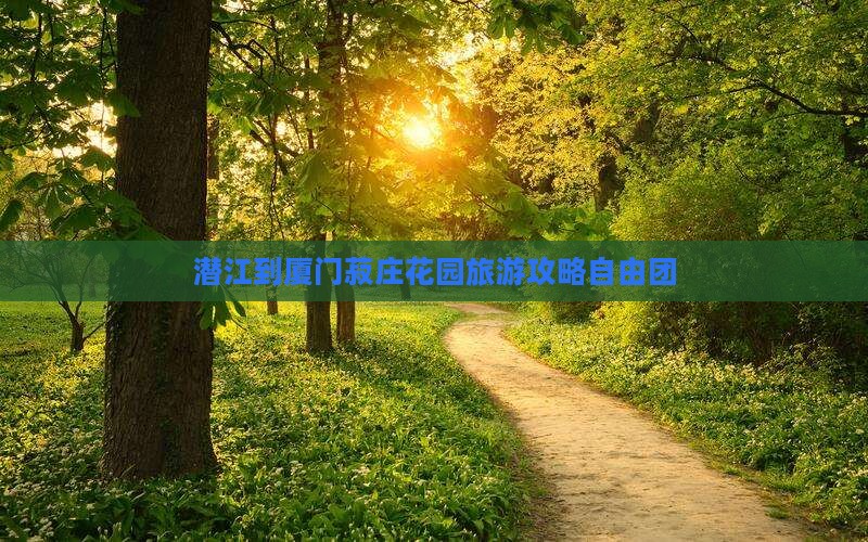 潜江到厦门菽庄花园自由团