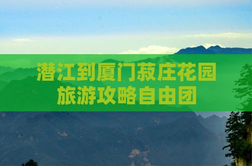 潜江到厦门菽庄花园自由团