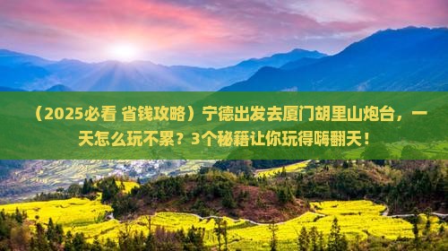 宁德到厦门胡里山炮台一日
