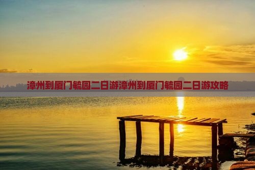 漳州到厦门毓园二日游