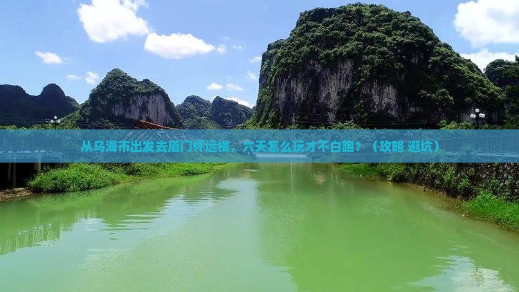 乌海市去厦门怀远楼六日游