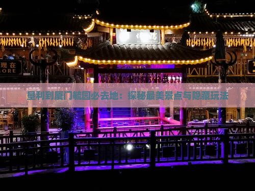 垦利到厦门毓园必去地