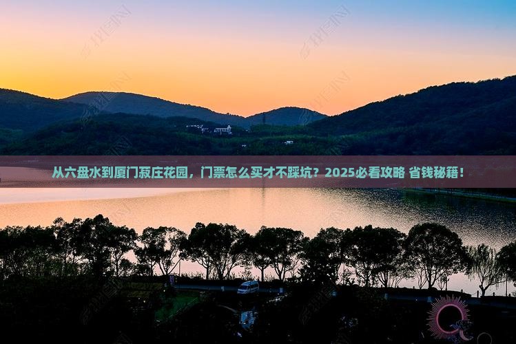 六盘水到厦门菽庄花园门票