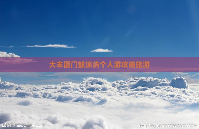 大丰去厦门鼓浪屿个人游