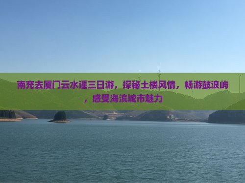 南充去厦门云水谣三日游