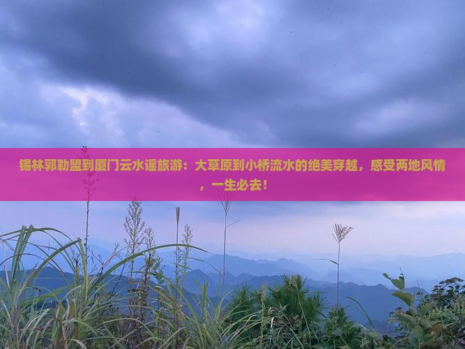 锡林郭勒盟到厦门云水谣旅游