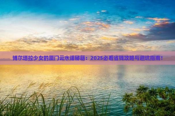 博尔塔拉去厦门云水谣个人游