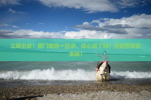 三明去厦门毓园大型旅游团