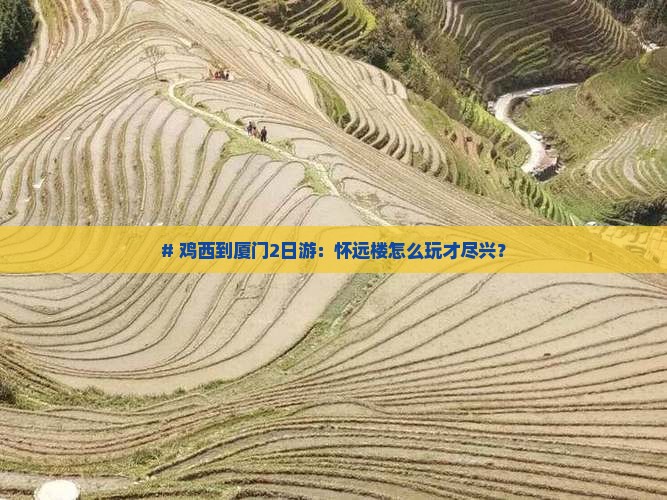 鸡西到厦门怀远楼二日游 鸡西到厦门怀远楼二日游