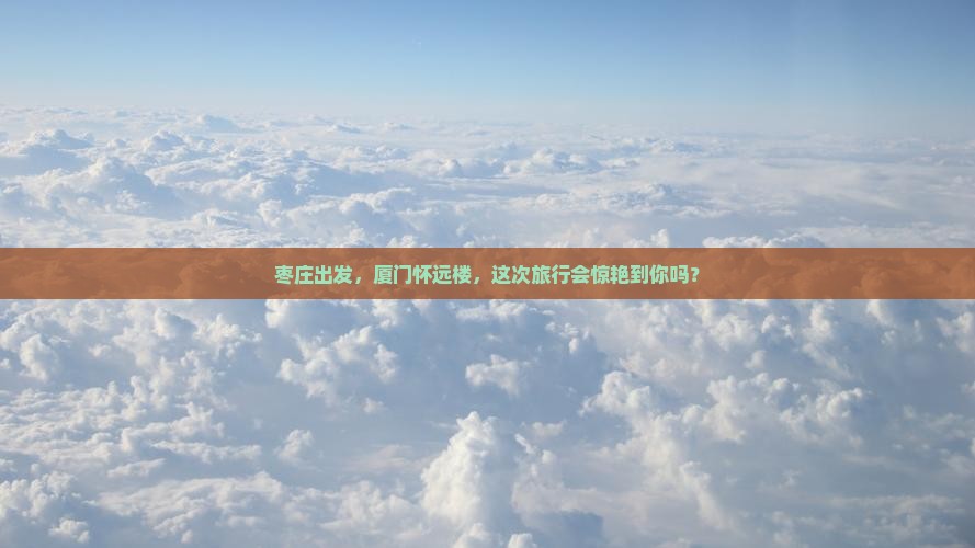 枣庄到厦门怀远楼旅游