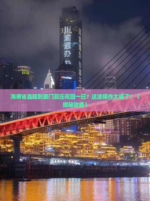 海南省直辖到厦门菽庄花园一日