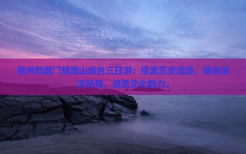 朔州到厦门胡里山炮台三日游