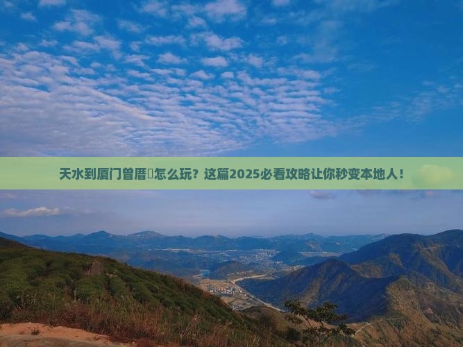 天水到厦门曾厝埯攻略