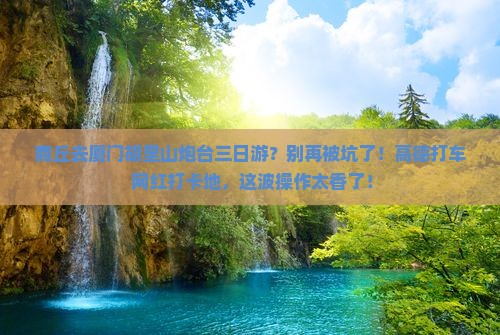 商丘去厦门胡里山炮台三日游