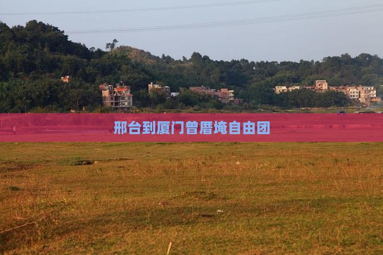 邢台到厦门曾厝埯自由团