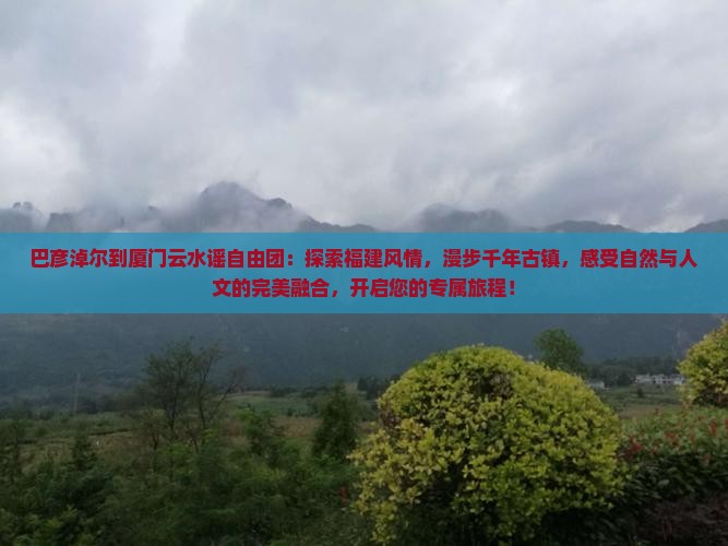 巴彦淖尔到厦门云水谣自由团