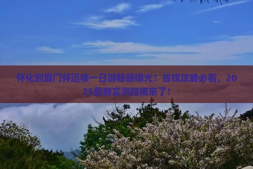 怀化到厦门怀远楼一日
