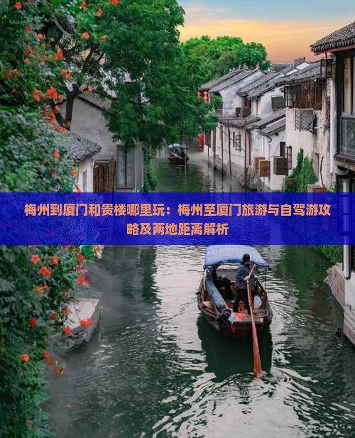 梅州到厦门和贵楼哪里玩：梅州至厦门旅游与自驾游攻略及两地距离解析