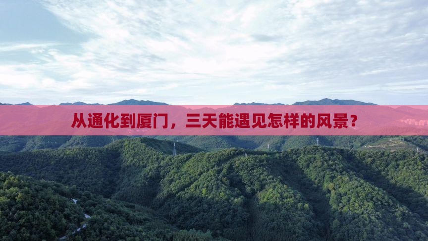 从通化到厦门，三天能遇见怎样的风景？