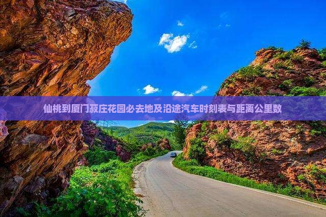 仙桃到厦门菽庄花园必去地及沿途汽车时刻表与距离公里数