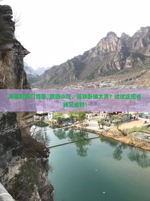 承德到厦门曾厝垵旅游小吃，高铁卧铺太贵？试试这招省钱又省时！
