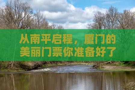 从南平启程，厦门的美丽门票你准备好了吗？