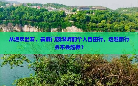 迪庆去厦门鼓浪屿个人游
