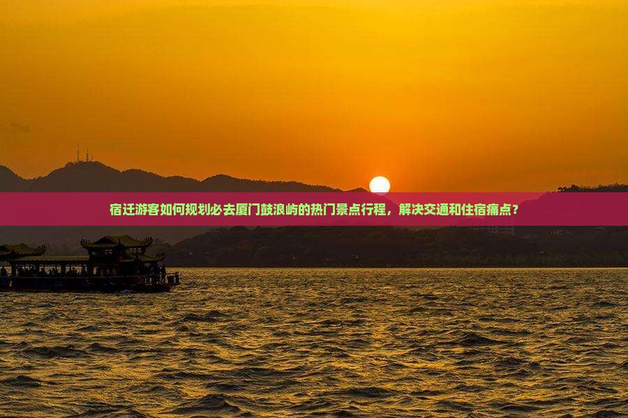 宿迁到厦门鼓浪屿必去地