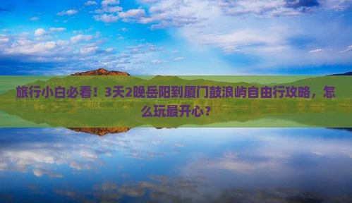 岳阳到厦门鼓浪屿三日游