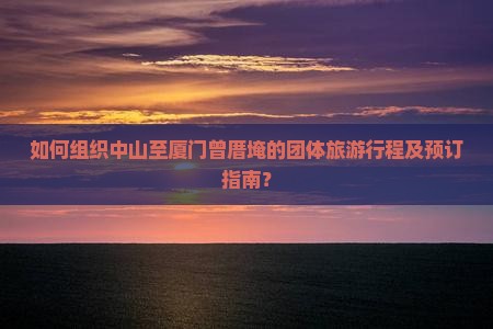 中山到厦门曾厝埯团体旅游