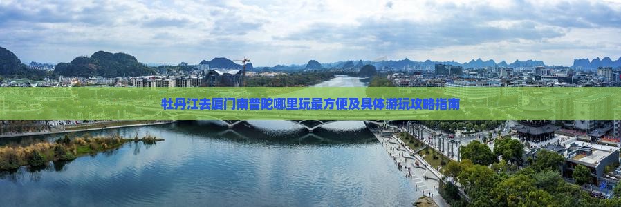 牡丹江去厦门南普陀哪里玩 牡丹江去厦门南普陀哪里玩