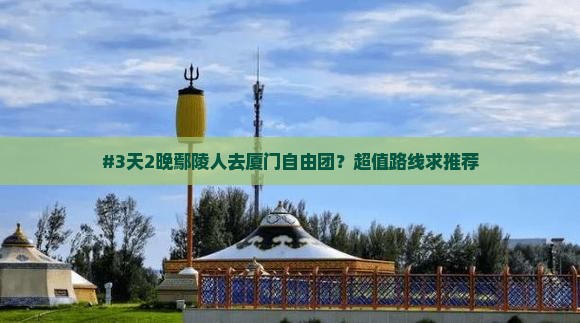鄢陵县去厦门自由团