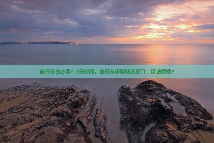 伊犁去厦门和贵楼七日游