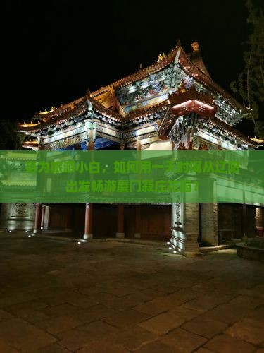 辽阳到厦门菽庄花园一日