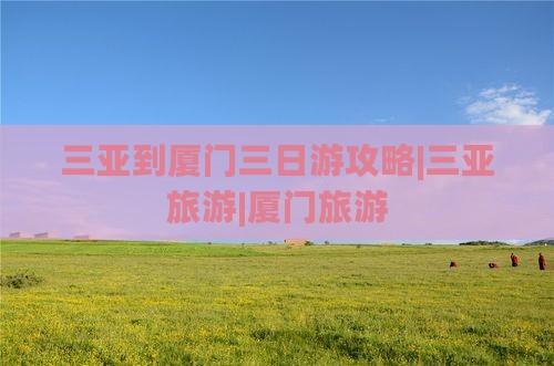 三亚到厦门和贵楼三日游