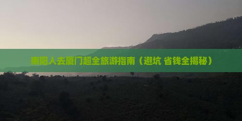 南阳去厦门大型旅游团